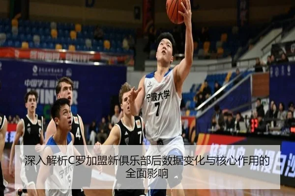 深入解析C罗加盟新俱乐部后数据变化与核心作用的全面影响